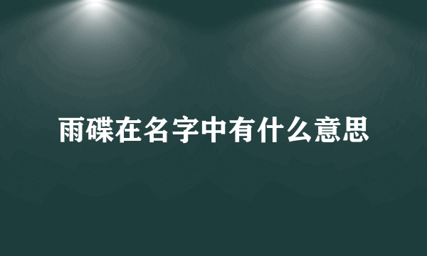 雨碟在名字中有什么意思