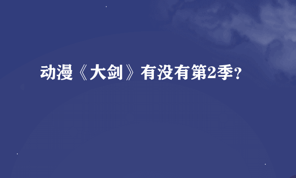 动漫《大剑》有没有第2季？