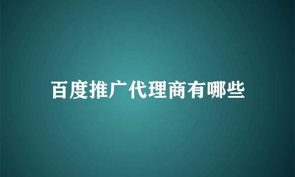 百度推广代理商有哪些