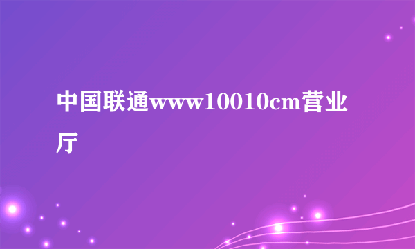 中国联通www10010cm营业厅