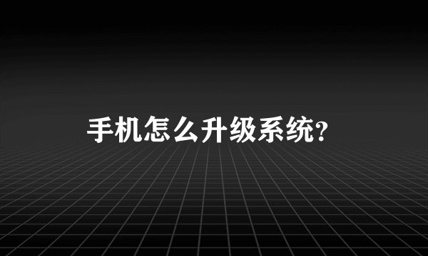 手机怎么升级系统？