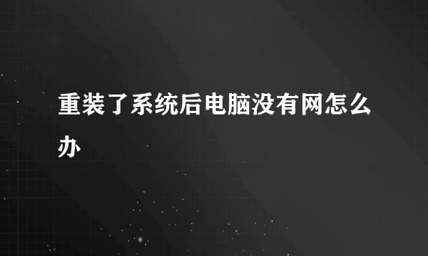 重装了系统后电脑没有网怎么办