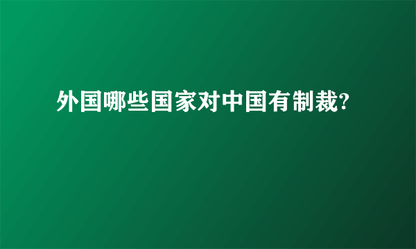 外国哪些国家对中国有制裁?