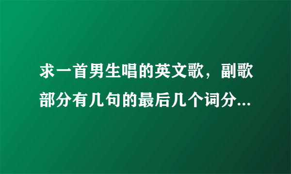 求一首男生唱的英文歌，副歌部分有几句的最后几个词分别是 another day，...