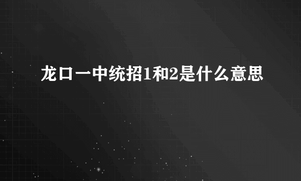 龙口一中统招1和2是什么意思