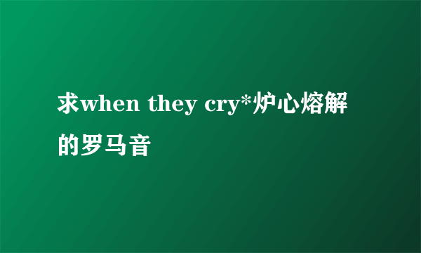 求when they cry*炉心熔解的罗马音