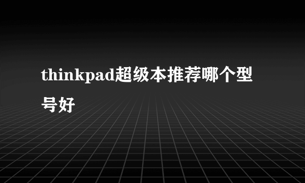 thinkpad超级本推荐哪个型号好