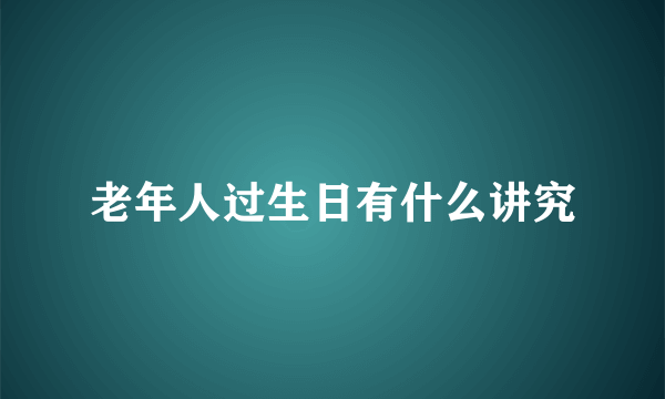 老年人过生日有什么讲究