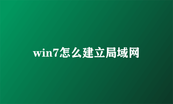 win7怎么建立局域网