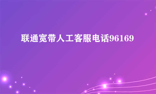 联通宽带人工客服电话96169