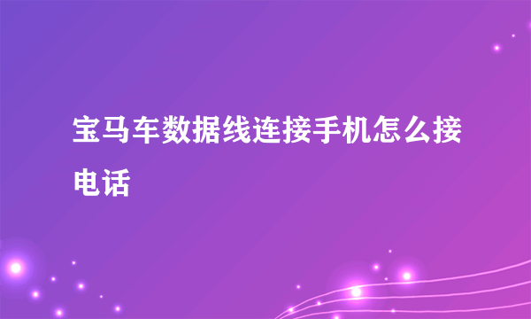 宝马车数据线连接手机怎么接电话