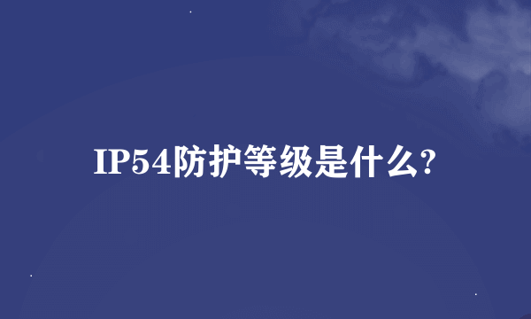 IP54防护等级是什么?