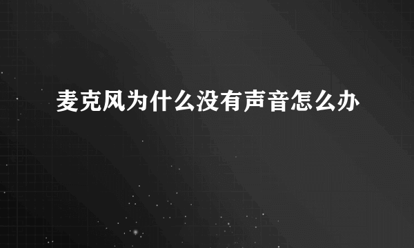 麦克风为什么没有声音怎么办