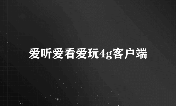 爱听爱看爱玩4g客户端