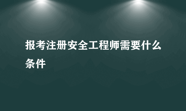 报考注册安全工程师需要什么条件