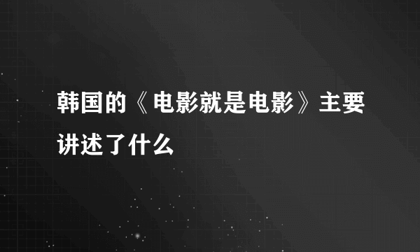 韩国的《电影就是电影》主要讲述了什么