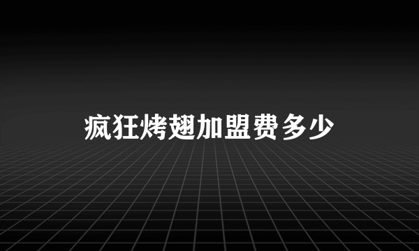 疯狂烤翅加盟费多少