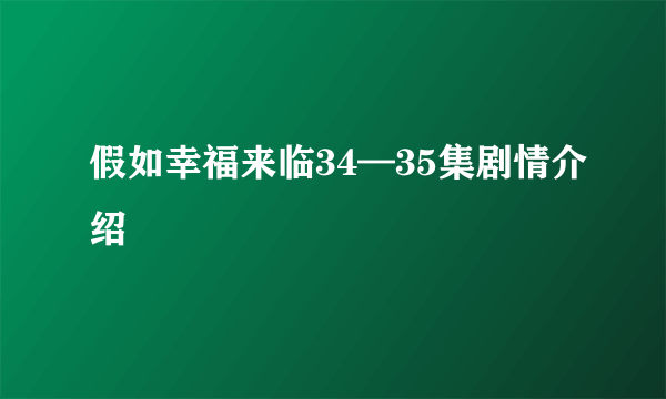 假如幸福来临34—35集剧情介绍