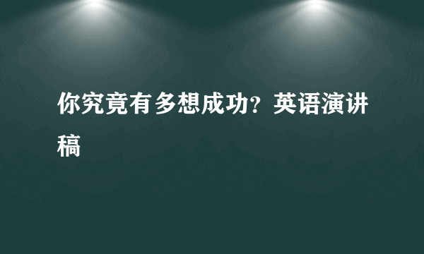 你究竟有多想成功？英语演讲稿