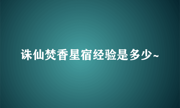 诛仙焚香星宿经验是多少~