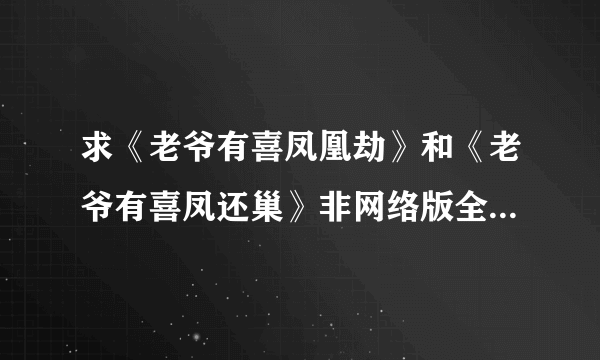 求《老爷有喜凤凰劫》和《老爷有喜凤还巢》非网络版全集txt。感谢。