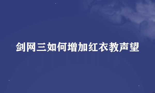 剑网三如何增加红衣教声望