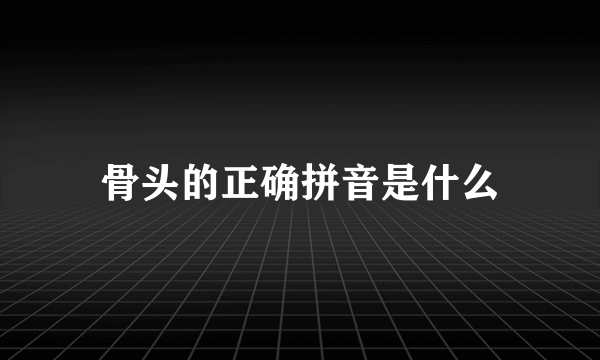 骨头的正确拼音是什么