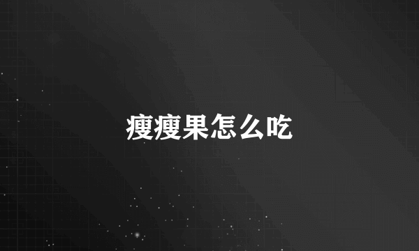 瘦瘦果怎么吃