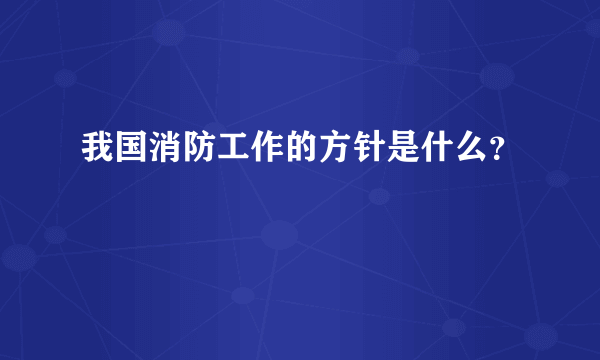 我国消防工作的方针是什么？