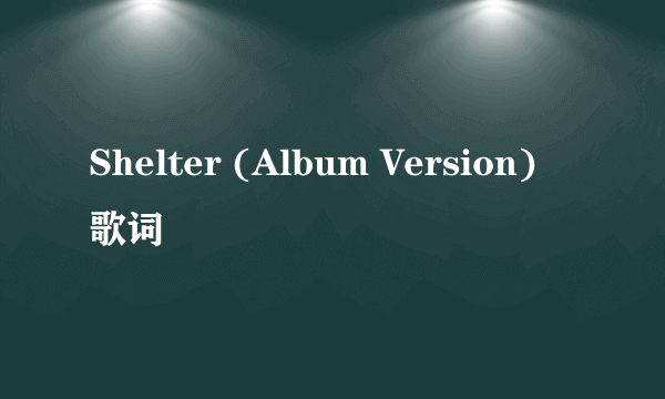 Shelter (Album Version) 歌词