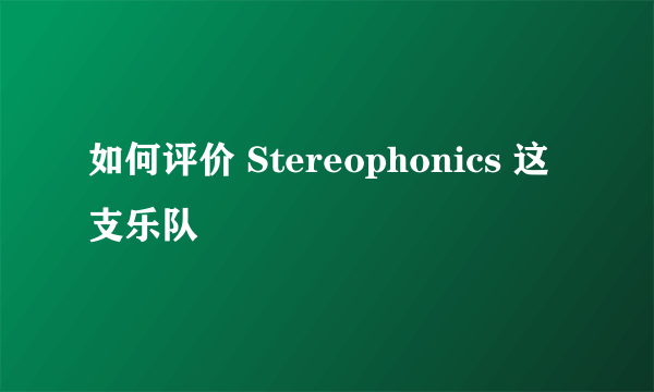 如何评价 Stereophonics 这支乐队