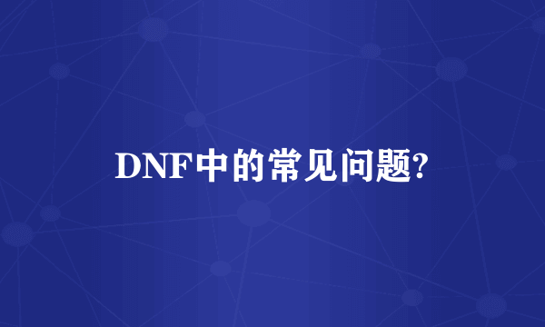 DNF中的常见问题?