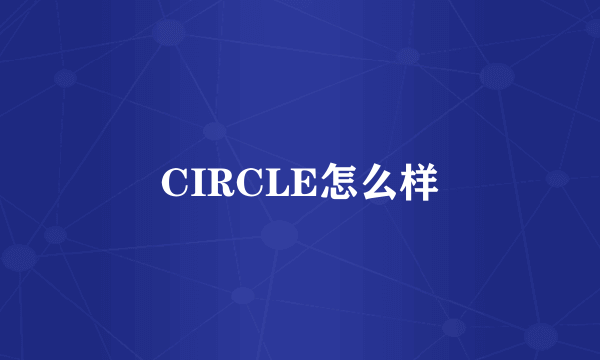 CIRCLE怎么样