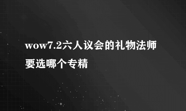 wow7.2六人议会的礼物法师要选哪个专精