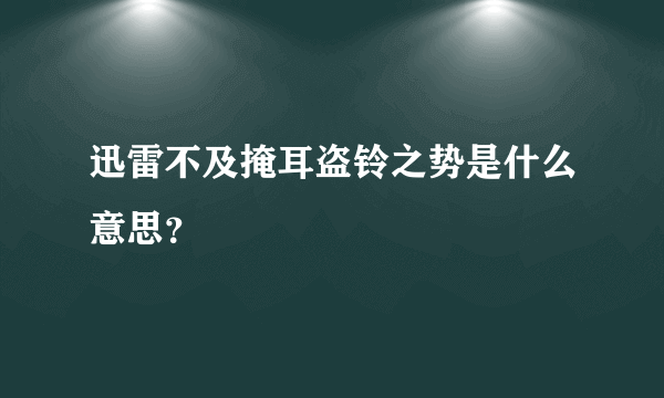 迅雷不及掩耳盗铃之势是什么意思？