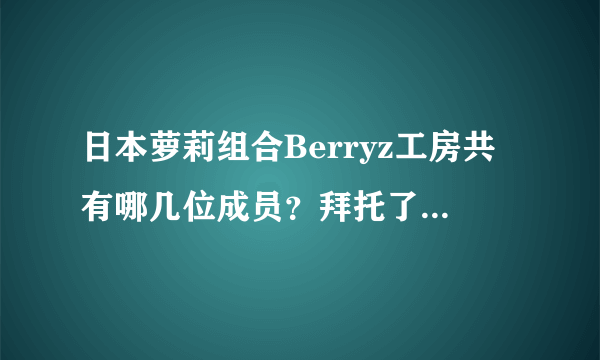 日本萝莉组合Berryz工房共有哪几位成员？拜托了各位 谢谢