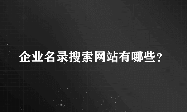 企业名录搜索网站有哪些？