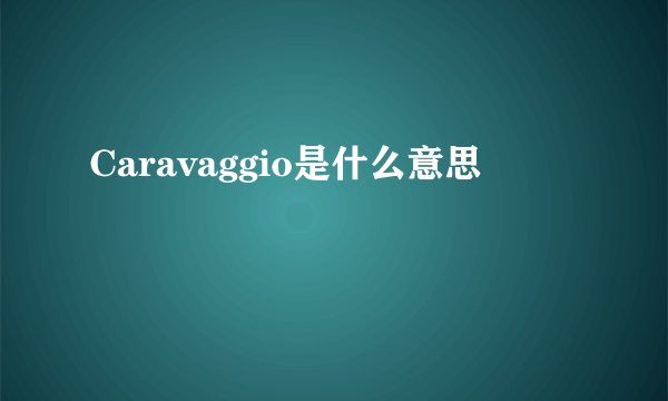 Caravaggio是什么意思