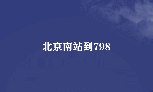 北京南站到798