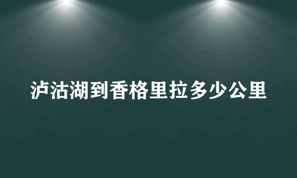 泸沽湖到香格里拉多少公里