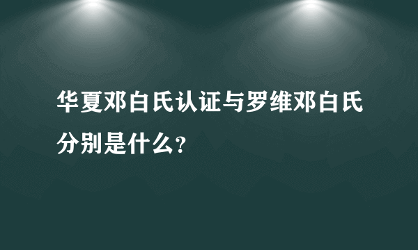 华夏邓白氏认证与罗维邓白氏分别是什么？