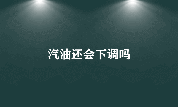 汽油还会下调吗