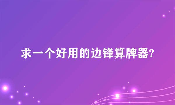 求一个好用的边锋算牌器?