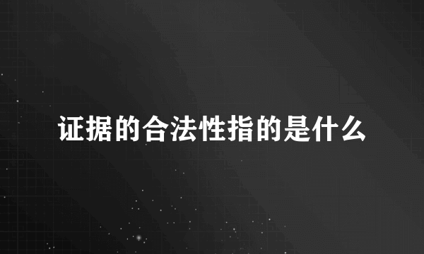 证据的合法性指的是什么