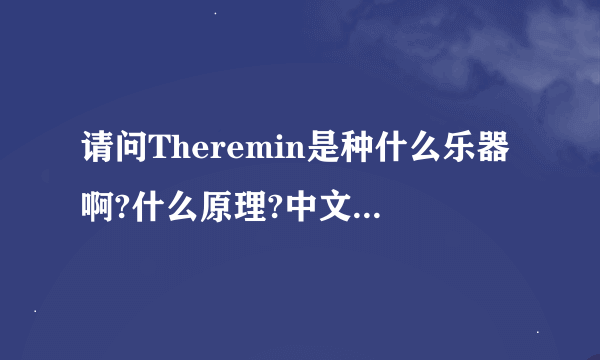 请问Theremin是种什么乐器啊?什么原理?中文叫什么名字?