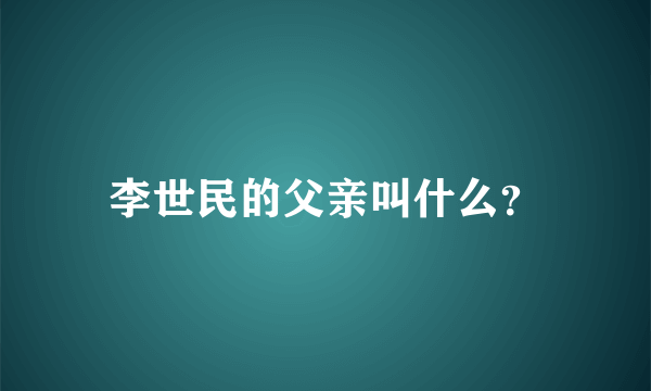 李世民的父亲叫什么？