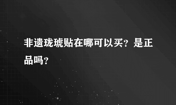 非遗珑琥贴在哪可以买？是正品吗？