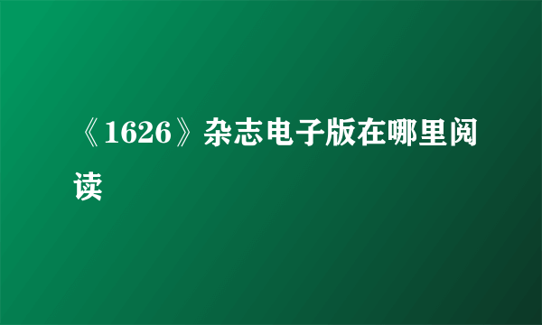 《1626》杂志电子版在哪里阅读