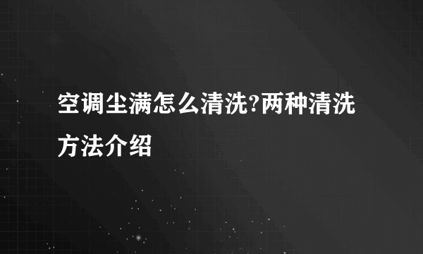 空调尘满怎么清洗?两种清洗方法介绍