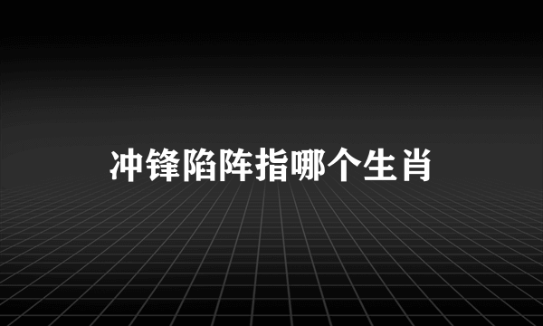 冲锋陷阵指哪个生肖